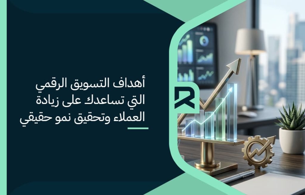 أهداف التسويق الرقمي التي تساعدك على زيادة العملاء وتحقيق نمو حقيقي