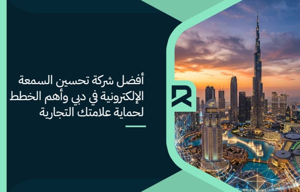 أفضل شركة تحسين السمعة الإلكترونية في دبي وأهم الخطط لحماية علامتك التجارية