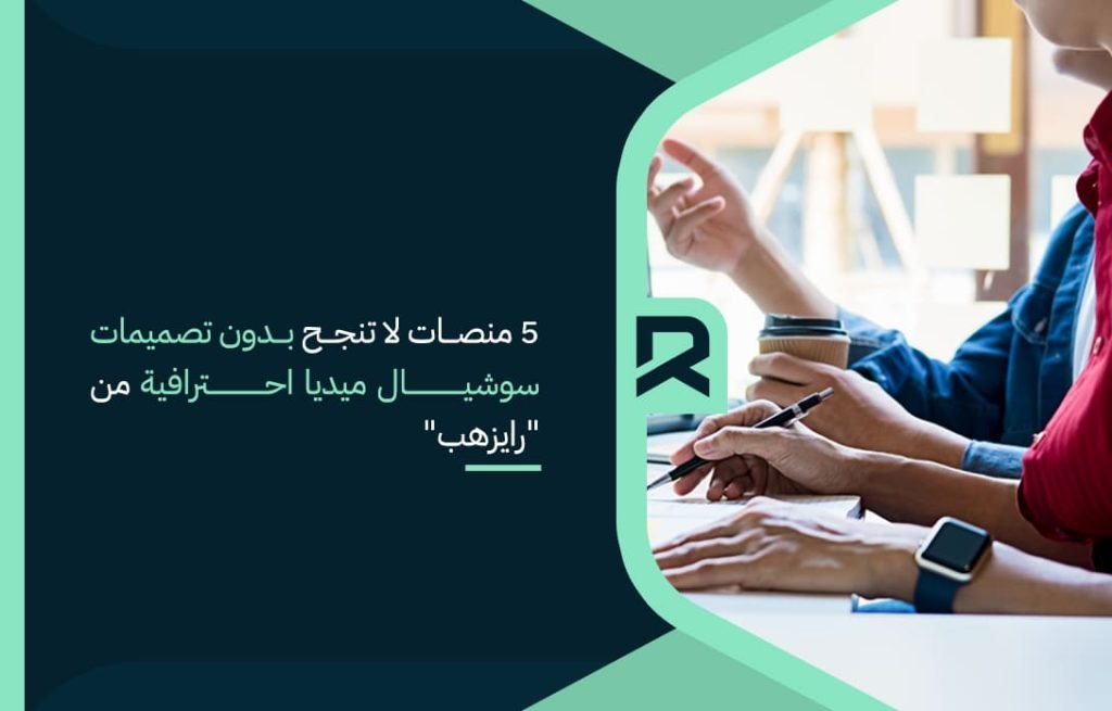 5 منصات لا تنجح بدون تصميمات سوشيال ميديا احترافية من "رايزهب"