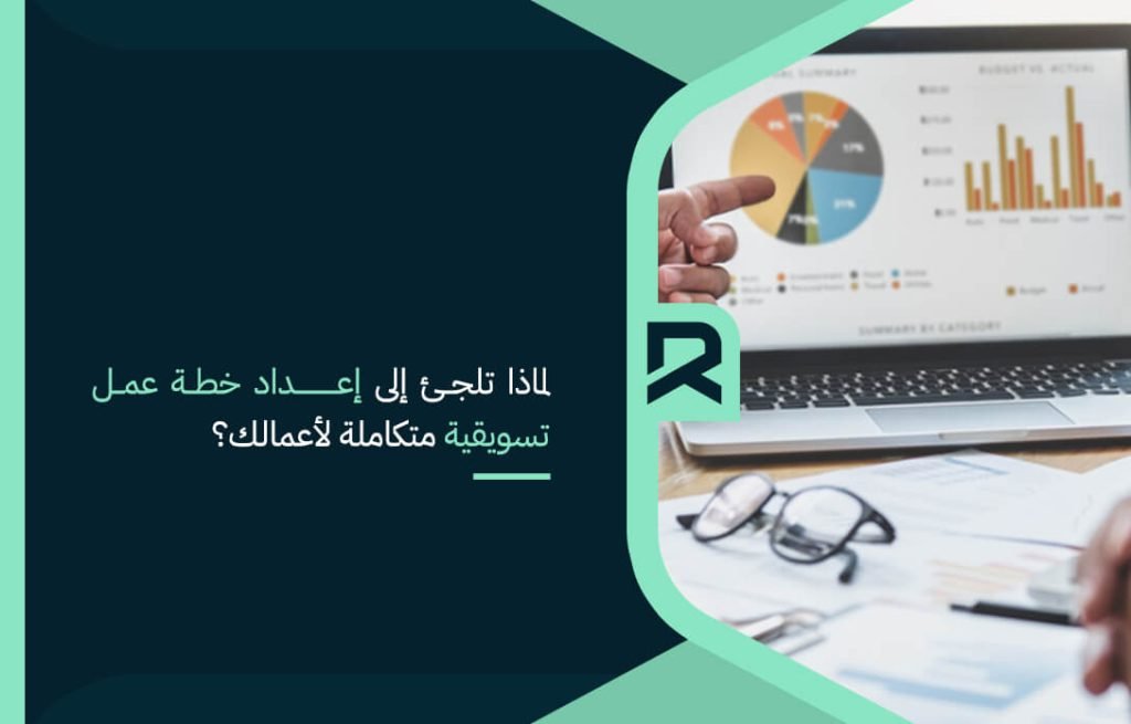 لماذا تلجئ إلى إعداد خطة عمل تسويقية متكاملة لأعمالك؟