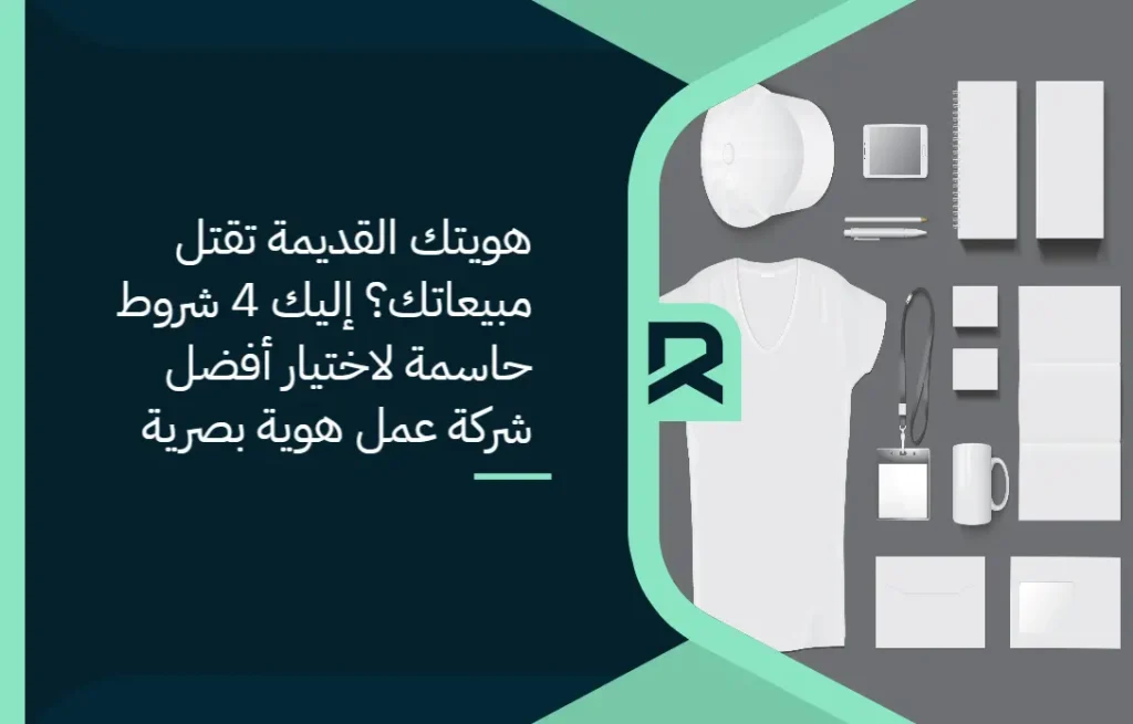 هويتك القديمة تقتل مبيعاتك؟ إليك 4 شروط حاسمة لاختيار أفضل شركة عمل هوية بصرية
